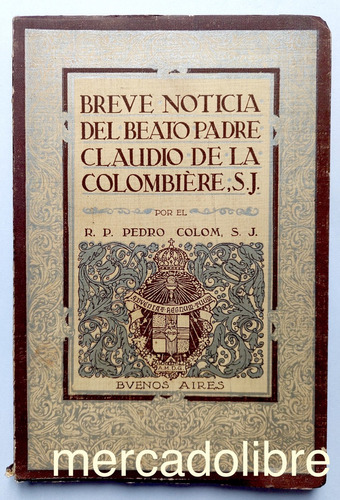 Breve Noticia Del Beato Padre Claudio Colombiere 1930 Colom