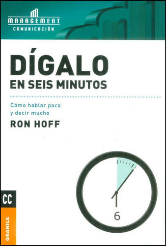 Dígalo En Seis Minutos. Cómo Hablar Poco Y Decir Mucho, De Ron Hoff. Editorial Ediciones Gaviota, Tapa Blanda, Edición 2007 En Español