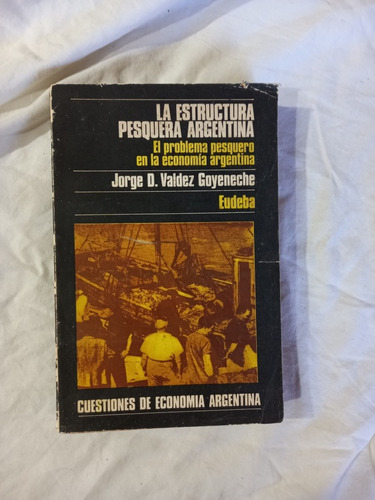 La Estructura Pesquera Argentina - Valdez Goyeneche