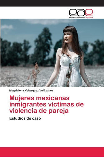 Libro: Mujeres Inmigrantes Mexicanas Víctimas De Violencia D