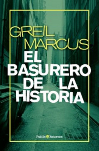 El basurero de la historia, de Marcus, Greil. Serie Entornos (Ed. Paidós) Editorial Paidos México, tapa blanda en español, 2012