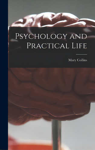 Psychology And Practical Life, De Collins, Mary (mary Spriggs). Editorial Hassell Street Pr, Tapa Dura En Inglés