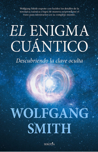 El enigma cuántico: Descubriendo la clave oculta, de Smith, Wolfgang. Editorial Sekotia, tapa blanda en español, 2022