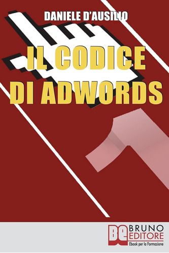 Libro: Il Codice Di Adwords: Come Arrivare Primo Nel Posizio