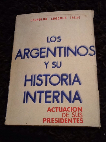 Los Argentinos Y Su Historia Interna - Leopoldo Lugones
