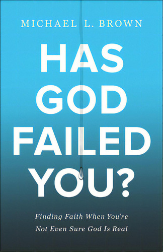 Has God Failed You?: Finding Faith When You're Not Even Sure God Is Real, De Brown, Michael L.. Editorial Chosen Books, Tapa Blanda En Inglés