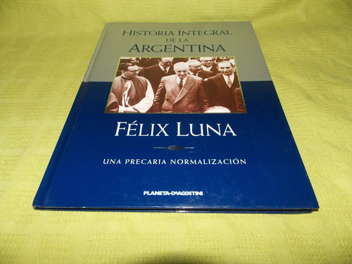 Historia Integral / Una Precaria Normalización - Félix Luna (Usado)