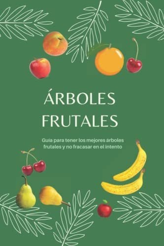 Libro : Arboles Frutales Guia Para Tener Los Mejores... 