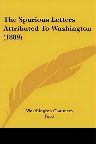 The Spurious Letters Attributed To Washington (1889), De Worthington Chauncey Ford. Editorial Kessinger Publishing, Tapa Blanda En Inglés