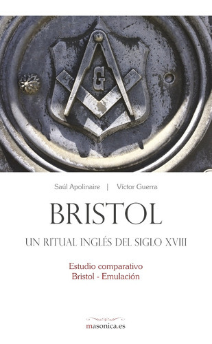 Bristol, un ritual inglés del siglo XVIII, de Víctor Guerra. Editorial EDITORIAL MASONICA.ES, tapa blanda en español, 2017