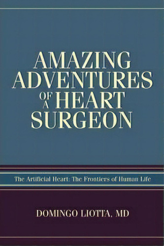 Amazing Adventures Of A Heart Surgeon, De Domingo Liotta. Editorial Iuniverse, Tapa Blanda En Inglés