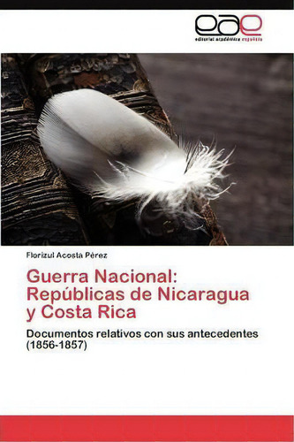 Guerra Nacional: Documentos Relativos Con Sus Antecedentes (1856-1857), De Acosta Perez Florizul., Vol. 1. Editorial Eae Editorial Academia Espanola, Tapa Blanda En Español