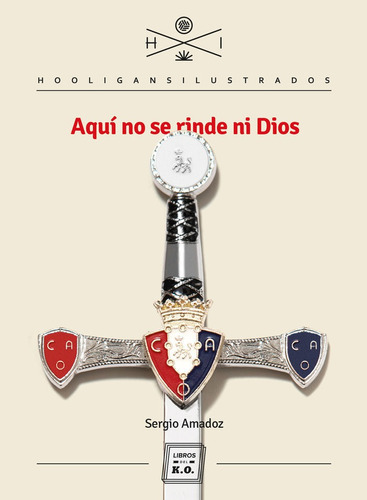 AQUI NO SE RINDE NI DIOS, de AMADOZ,SERGIO. Editorial LIBROS DEL K.O, S.L.L, tapa blanda en español