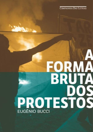 Forma Bruta Dos Protestos,a: Forma Bruta Dos Protestos,a, De Bucci, Eugênio. Editora Companhia Das Letras, Capa Mole, Edição 1 Em Português, 2016