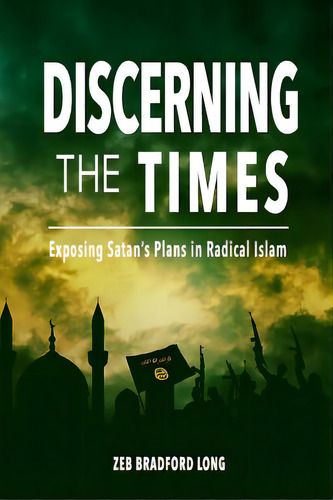 Discerning The Times: Exposing Satan's Plans In Radical Islam, De Long, Zeb Bradford. Editorial Lightning Source Inc, Tapa Blanda En Inglés