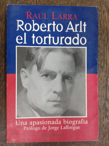 Roberto Arlt El Torturado * Raul Larra * 