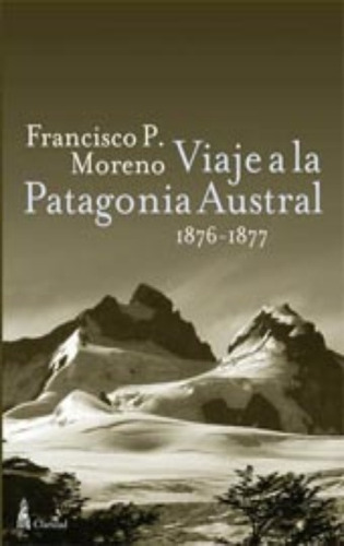 Viaje A La Patagonia Austral - Francisco P. Moreno