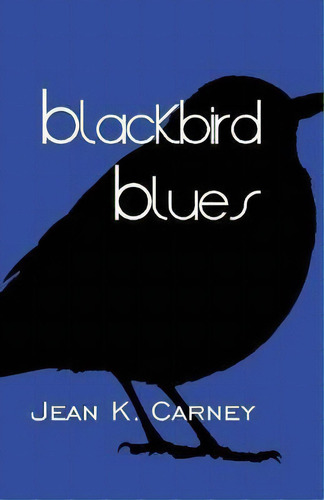 Blackbird Blues, de Jean K Carney. Editorial Bedazzled Ink Publishing Company, tapa blanda en inglés