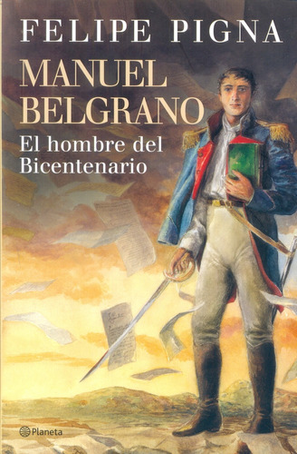 Manuel Belgrano El Hombre Del Bicentenario.. - Felipe Pigna