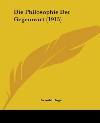 Libro Die Philosophie Der Gegenwart (1915) - Ruge, Arnold