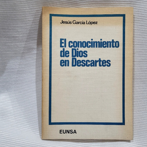 El Conocimiento De Dios En Descartes J Garcia Lopez Eunsa