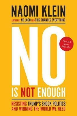 No Is Not Enough : Resisting Trump's Shock Politics And W...