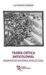 Libro Teoria Critica Anticolonial - Martinez Andrade, Luis