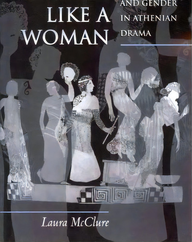 Spoken Like A Woman : Speech And Gender In Athenian Drama, De Laura Mcclure. Editorial Princeton University Press, Tapa Blanda En Inglés, 2009