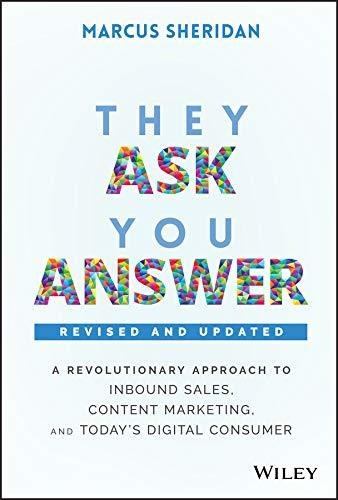 They Ask, You Answer : A Revolutionary Approach To Inboun