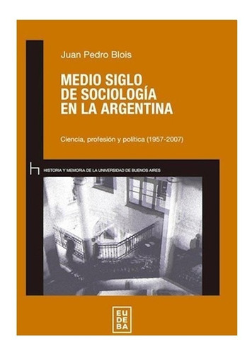 Medio Siglo De Sociologia En La Argentina - Juan Pedro Blois