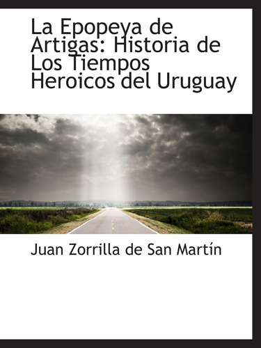 Libro: La Epopeya Artigas: Historia Los Tiempos Heroico