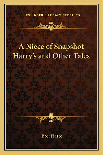 A Niece Of Snapshot Harry's And Other Tales, De Harte, Bret. Editorial Kessinger Pub Llc, Tapa Blanda En Inglés