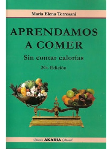 Aprendamos A Comer Sin Contar Calorias 2ª Ed Torresani