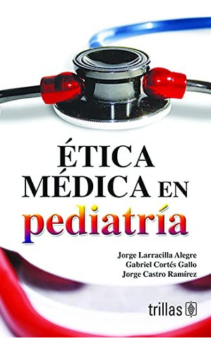 Etica Medica En Pediatria, De Larracilla Alegre Cortes Gallo Y S. Editorial Trillas, Tapa Blanda, Edición 1 En Español, 2010