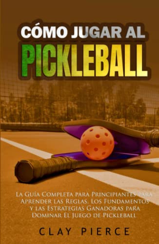 Como Jugar Al Pickleball: La Guia Completa Para Principiante