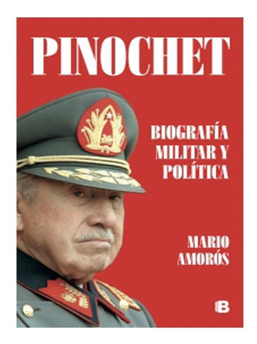 Pinochet Biografía Militar Y Política