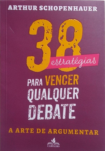 38 Estratégias Para Vencer Qualquer Debate, De Arthur Schopenhauer. Série N/a, Vol. N/a. Editora Carvalho, Capa Mole, Edição N/a Em Português