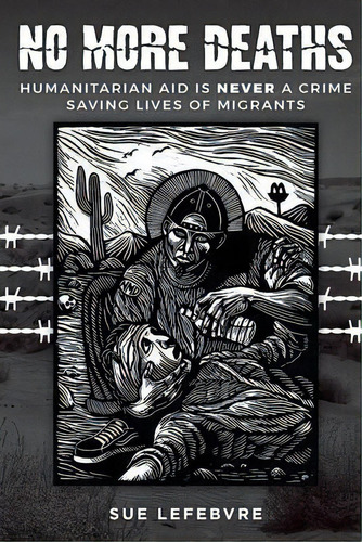 No More Deaths : Humanitarian Aid Is Never A Crime, Saving Lives Of Migrants, De Sue Lefebvre. Editorial Indy Pub, Tapa Blanda En Inglés