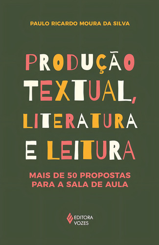 Produção Textual, Literatura E Leitura: Mais De 50 Propostas Para A Sala De Aula, De Paulo Ricardo Moura Da Silva. Editorial Editora Vozes, Tapa Mole, Edición 1 En Português, 2024