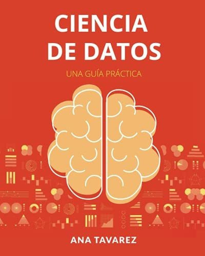 Libro : Ciencia De Datos Una Guia Practica - Tavarez, Ana 