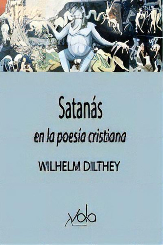 Satanas En La Poesia Cristiana, De Dilthey, Wilhelm. Editorial Archivos Vola, Tapa Blanda En Español