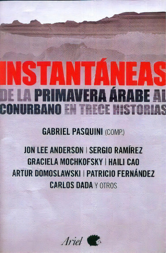 Instantáneas: De La Primavera Arabe Al Conurbano En Trece Historias, De Pasquini Gabriel. Serie N/a, Vol. Volumen Unico. Editorial Ariel, Tapa Blanda, Edición 1 En Español, 2012