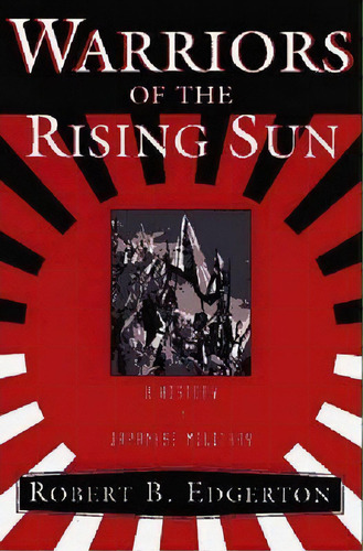 Warriors of the Rising Sun : A History of the Japanese Military, de Robert B. Edgerton. Editorial WW Norton & Co, tapa dura en inglés