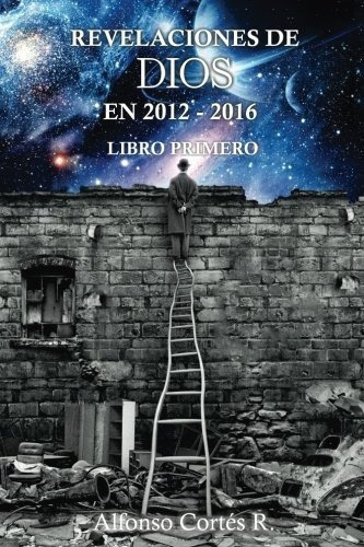 Revelaciones De Dios En 2012 - 2016 Libro Primero.., De Cortes R, Alfo. Editorial Createspace Independent Publishing Platform En Español