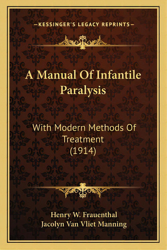 A Manual Of Infantile Paralysis: With Modern Methods Of Treatment (1914), De Frauenthal, Henry W.. Editorial Kessinger Pub Llc, Tapa Blanda En Inglés