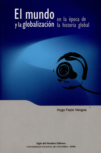 Mundo Y La Globalización En La Época De La Historia Global, El, De Hugo Fazio Vengoa. Siglo Editorial, Tapa Blanda, Edición 1 En Español, 2007