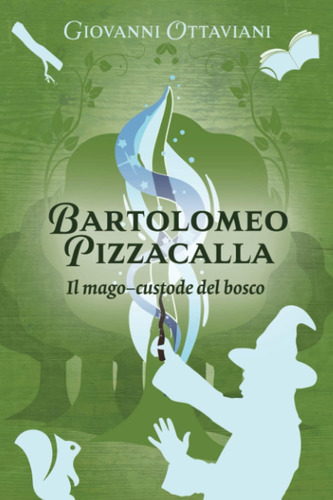 Libro: Bartolomeo Pizzacalla: Il Mago-custode Del Bosco (ita