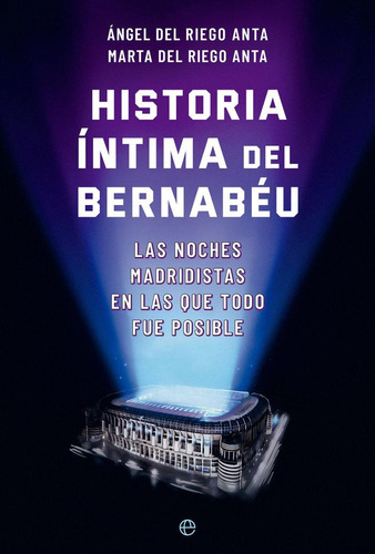 Libro: Historia Intima Del Bernabeu. Del Riego Anta, Angel#d