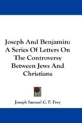 Joseph And Benjamin : A Series Of Letters On The Controve...