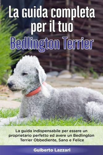 Libro: La Guida Completa Per Il Tuo Bedlington Terrier: La G